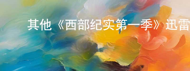 迟立明的动漫综艺大全,其他《西部纪实第一季》迅雷下载/在线观看/百度云-犯罪/历史载-美剧天堂